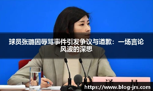 球员张璐因辱骂事件引发争议与道歉：一场言论风波的深思