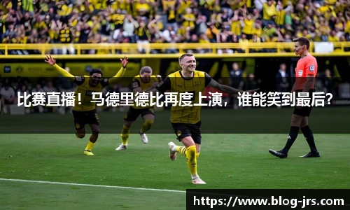 比赛直播！马德里德比再度上演，谁能笑到最后？