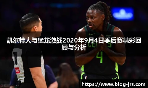 凯尔特人与猛龙激战2020年9月4日季后赛精彩回顾与分析