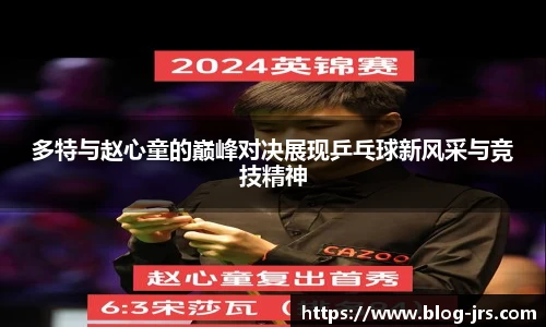 多特与赵心童的巅峰对决展现乒乓球新风采与竞技精神
