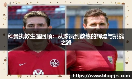 科曼执教生涯回顾：从球员到教练的辉煌与挑战之路