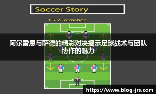 阿尔雷恩与萨德的精彩对决揭示足球战术与团队协作的魅力
