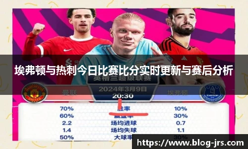 埃弗顿与热刺今日比赛比分实时更新与赛后分析