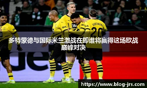 多特蒙德与国际米兰激战在即谁将赢得这场欧战巅峰对决